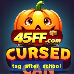 tag after school apk download